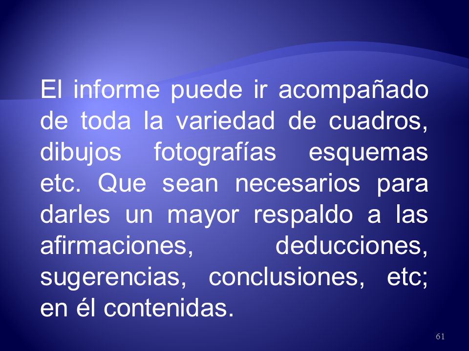 El informe puede ir acompañado de toda la variedad de cuadros, dibujos fotografías esquemas etc.