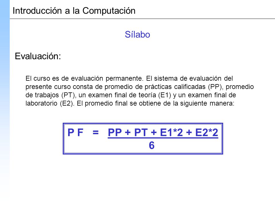 P F = PP + PT + E1*2 + E2*2 6 Introducción a la Computación Sílabo