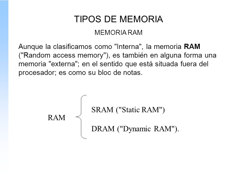 TIPOS DE MEMORIA SRAM ( Static RAM ) RAM DRAM ( Dynamic RAM ).
