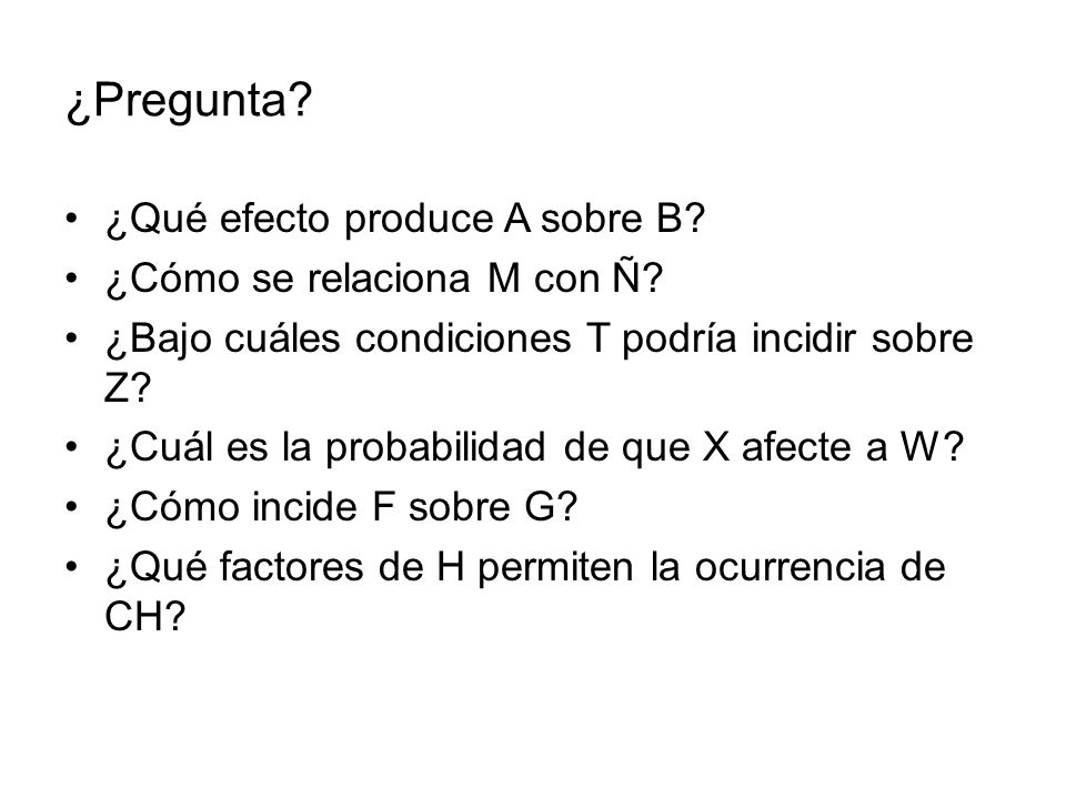 ¿Pregunta ¿Qué efecto produce A sobre B ¿Cómo se relaciona M con Ñ