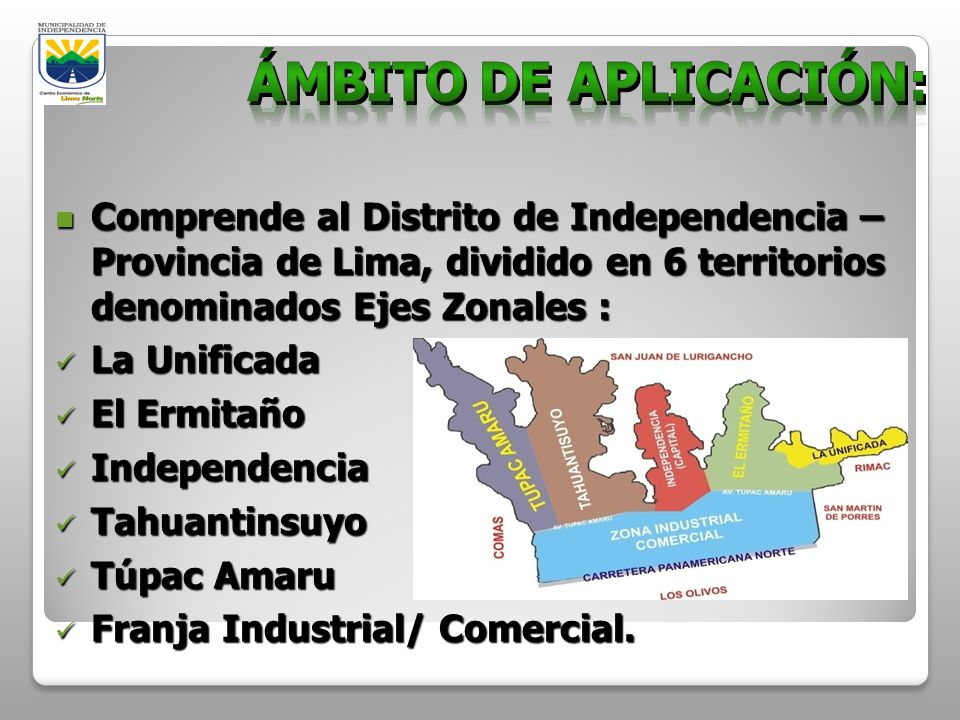 ÁMBITO DE APLICACIÓN: Comprende al Distrito de Independencia –Provincia de Lima, dividido en 6 territorios denominados Ejes Zonales :
