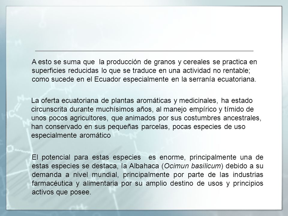 A esto se suma que la producción de granos y cereales se practica en superficies reducidas lo que se traduce en una actividad no rentable; como sucede en el Ecuador especialmente en la serranía ecuatoriana.