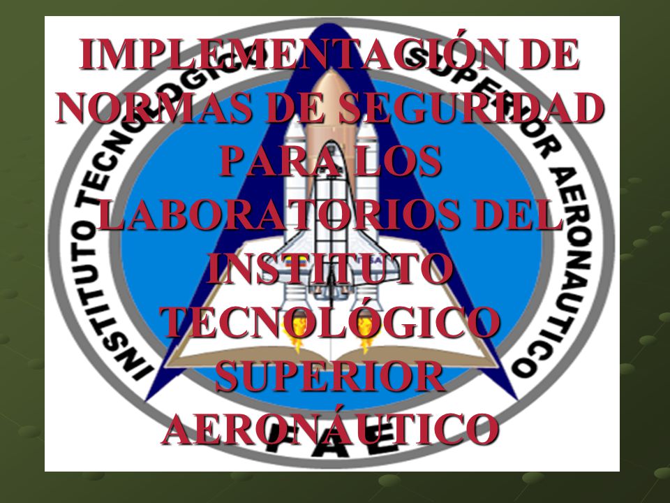 IMPLEMENTACIÓN DE NORMAS DE SEGURIDAD PARA LOS LABORATORIOS DEL INSTITUTO TECNOLÓGICO SUPERIOR AERONÁUTICO