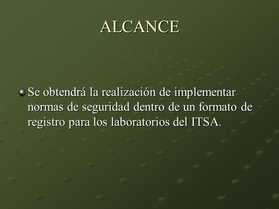 ALCANCE Se obtendrá la realización de implementar normas de seguridad dentro de un formato de registro para los laboratorios del ITSA.