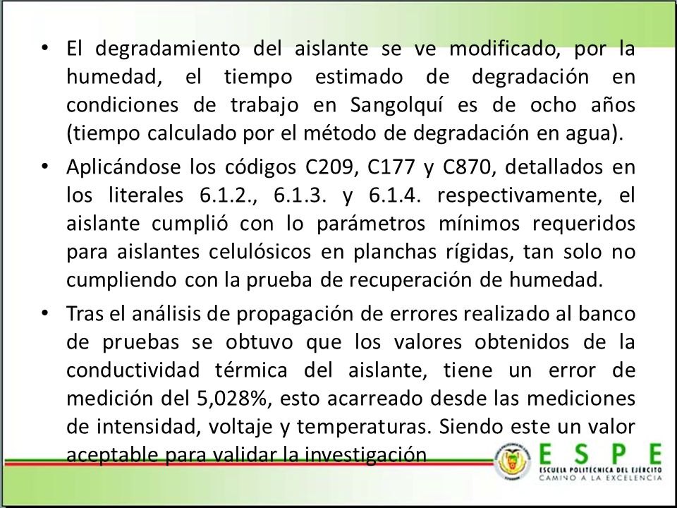 El degradamiento del aislante se ve modificado, por la humedad, el tiempo estimado de degradación en condiciones de trabajo en Sangolquí es de ocho años (tiempo calculado por el método de degradación en agua).