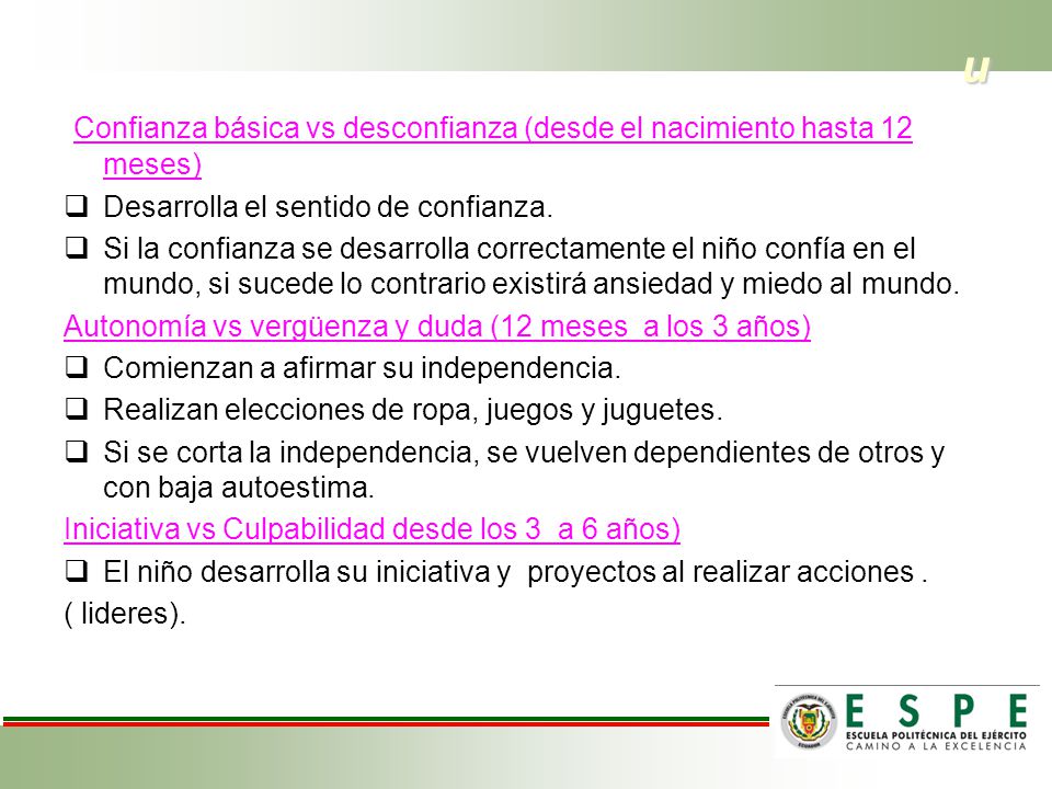u Confianza básica vs desconfianza (desde el nacimiento hasta 12 meses) Desarrolla el sentido de confianza.