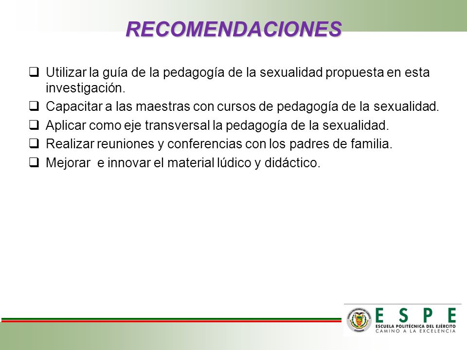 RECOMENDACIONES Utilizar la guía de la pedagogía de la sexualidad propuesta en esta investigación.