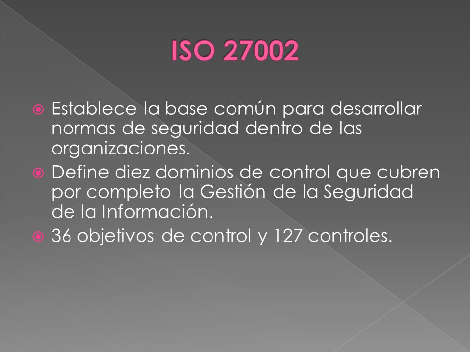 ISO Establece la base común para desarrollar normas de seguridad dentro de las organizaciones.