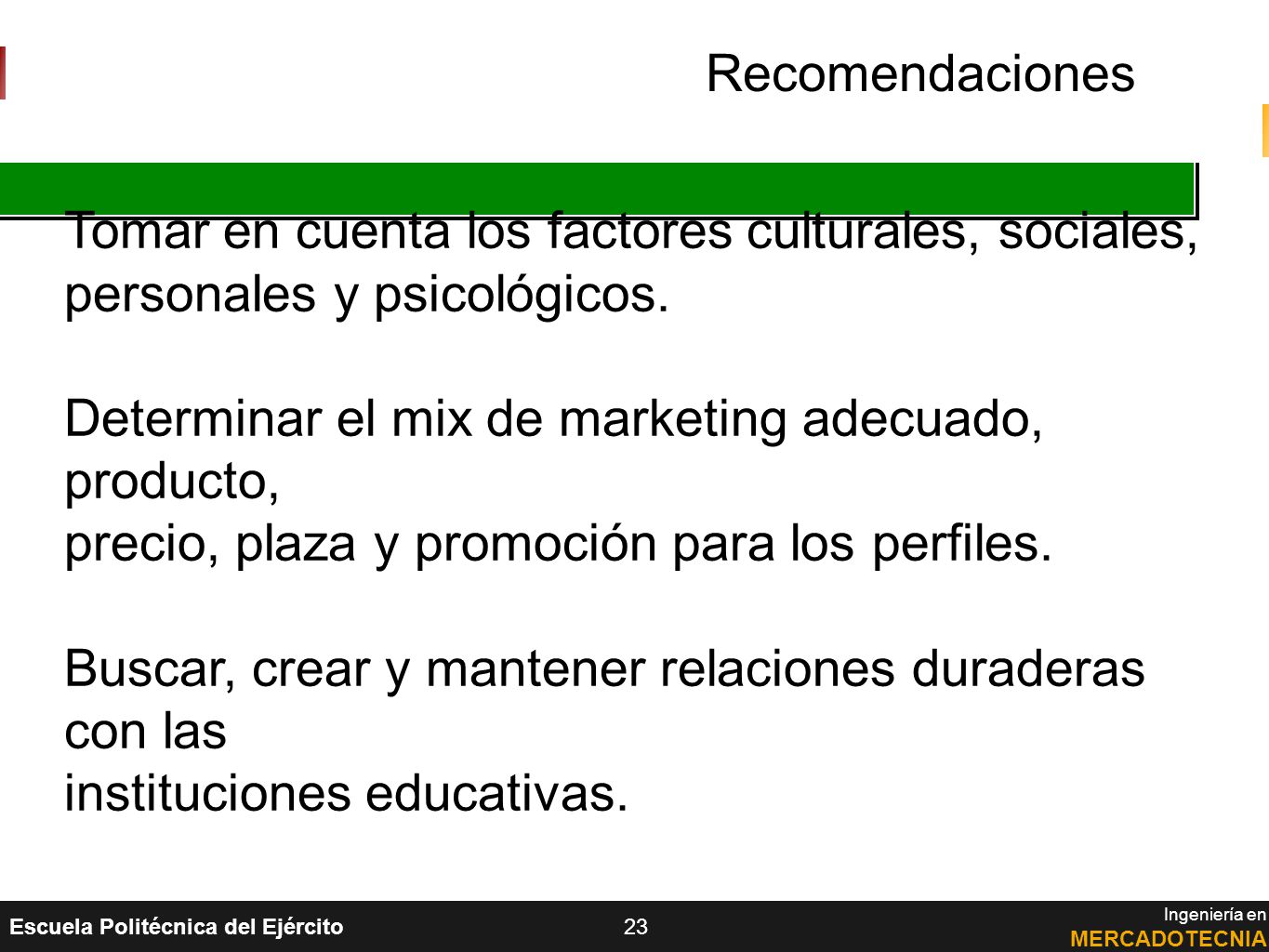 Recomendaciones Tomar en cuenta los factores culturales, sociales, personales y psicológicos. Determinar el mix de marketing adecuado, producto,