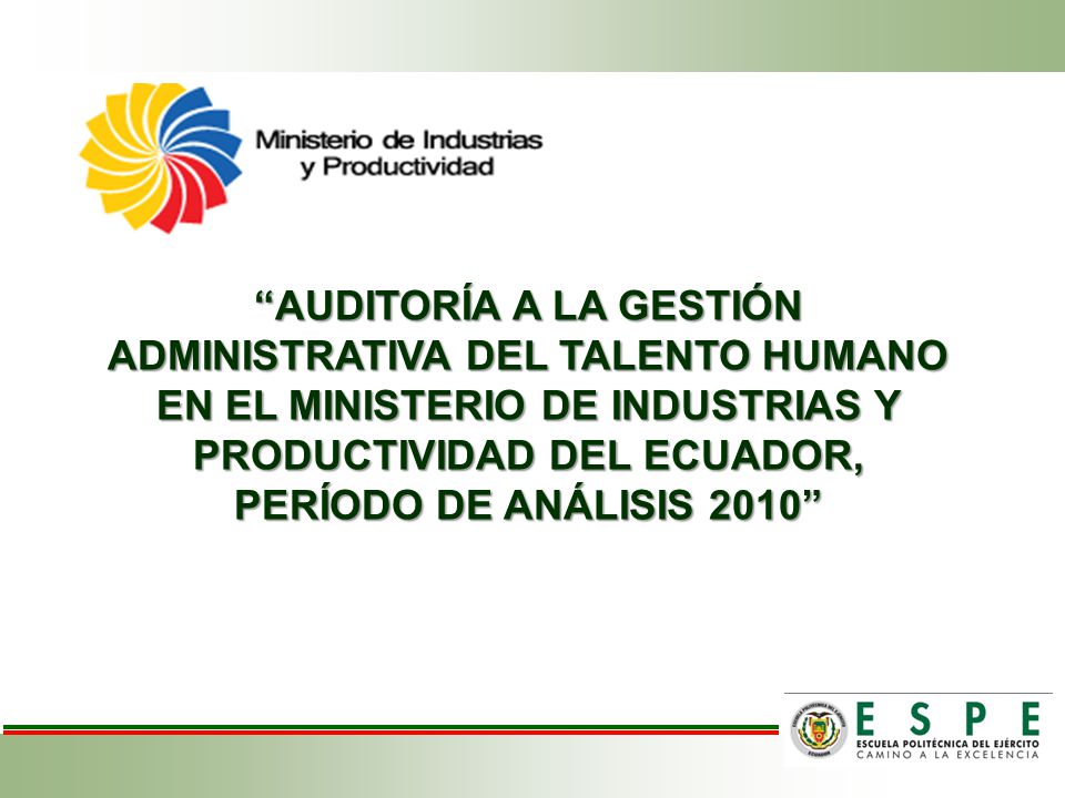 AUDITORÍA A LA GESTIÓN ADMINISTRATIVA DEL TALENTO HUMANO EN EL MINISTERIO DE INDUSTRIAS Y PRODUCTIVIDAD DEL ECUADOR, PERÍODO DE ANÁLISIS 2010