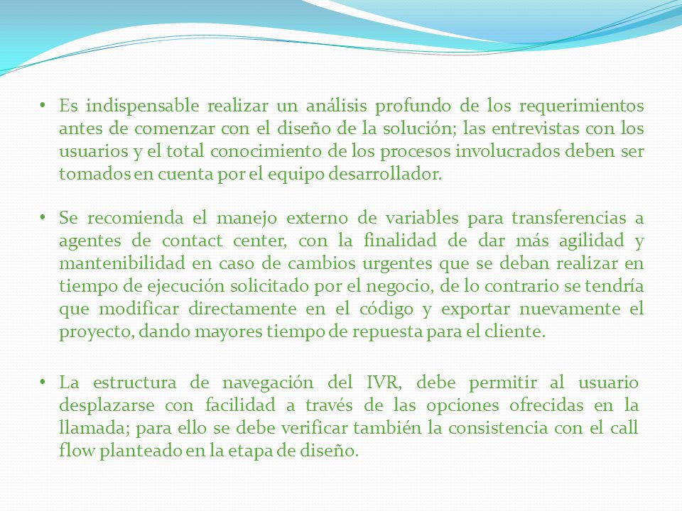 Es indispensable realizar un análisis profundo de los requerimientos antes de comenzar con el diseño de la solución; las entrevistas con los usuarios y el total conocimiento de los procesos involucrados deben ser tomados en cuenta por el equipo desarrollador.