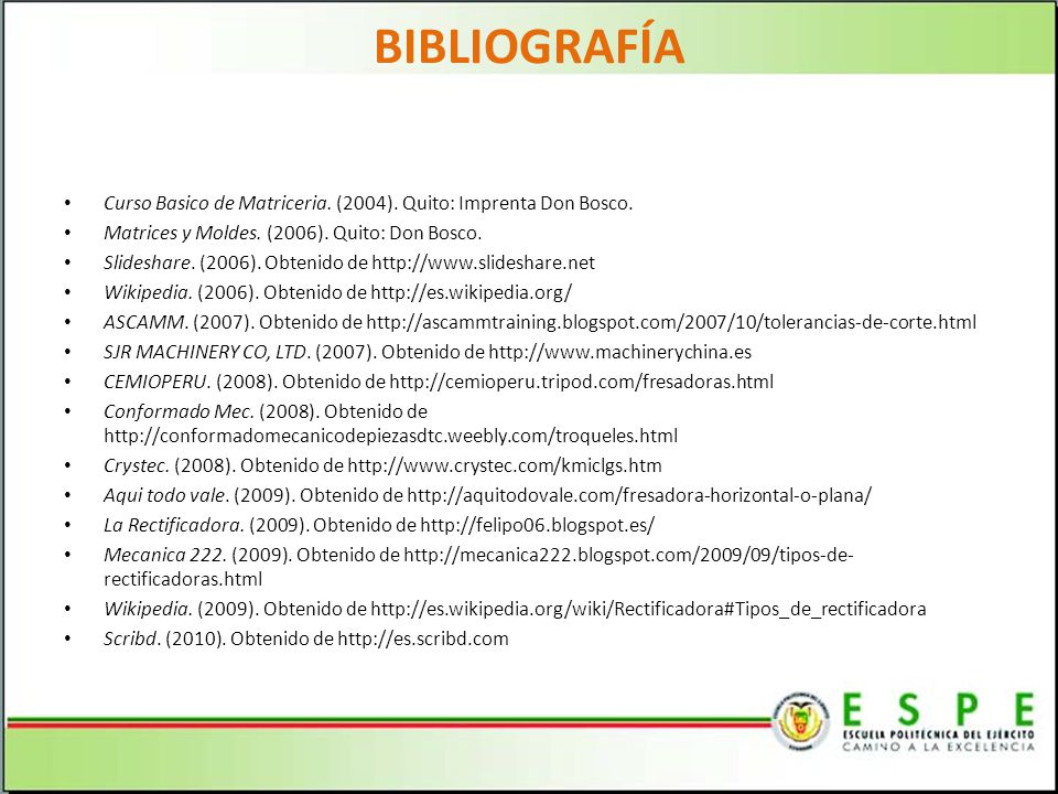 BIBLIOGRAFÍA Curso Basico de Matriceria. (2004). Quito: Imprenta Don Bosco. Matrices y Moldes. (2006). Quito: Don Bosco.