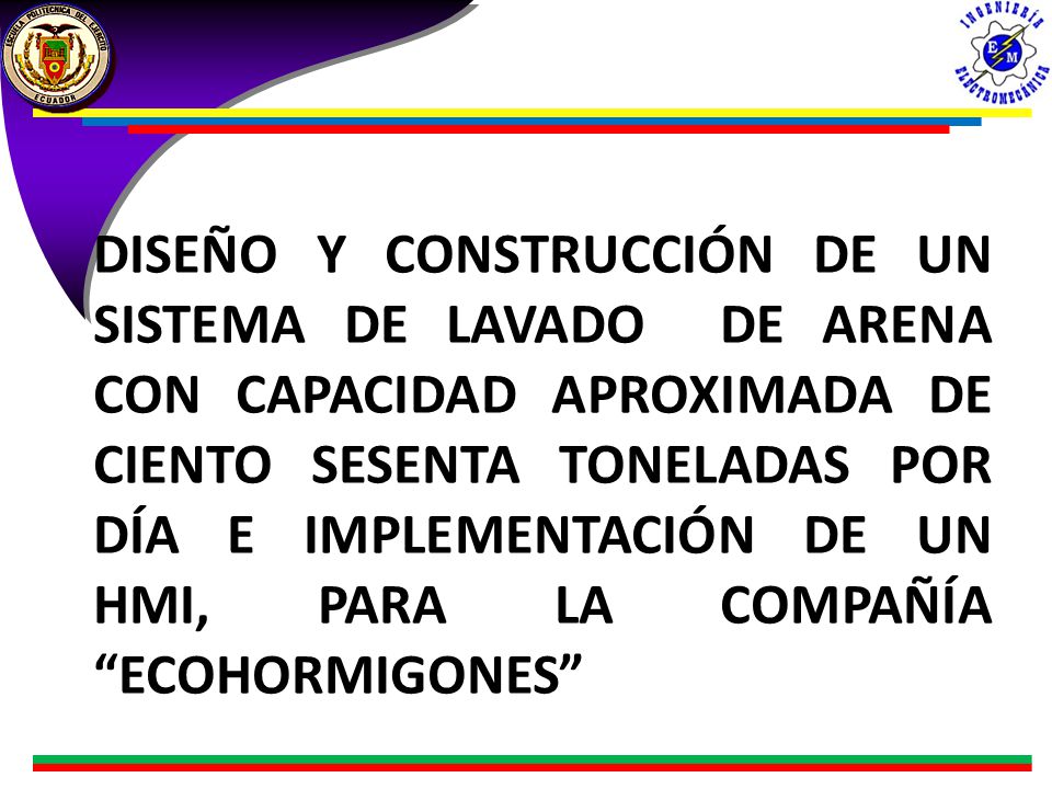 DISEÑO Y CONSTRUCCIÓN DE UN SISTEMA DE LAVADO DE ARENA CON CAPACIDAD APROXIMADA DE CIENTO SESENTA TONELADAS POR DÍA E IMPLEMENTACIÓN DE UN HMI, PARA LA COMPAÑÍA ECOHORMIGONES