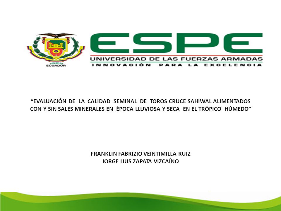 EVALUACIÓN DE LA CALIDAD SEMINAL DE TOROS CRUCE SAHIWAL ALIMENTADOS CON Y SIN SALES MINERALES EN ÉPOCA LLUVIOSA Y SECA EN EL TRÓPICO HÚMEDO FRANKLIN FABRIZIO VEINTIMILLA RUIZ JORGE LUIS ZAPATA VIZCAÍNO