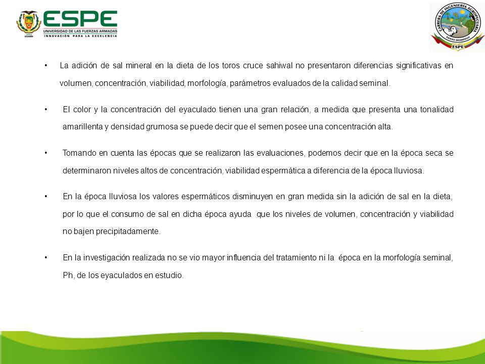 La adición de sal mineral en la dieta de los toros cruce sahiwal no presentaron diferencias significativas en volumen, concentración, viabilidad, morfología, parámetros evaluados de la calidad seminal.
