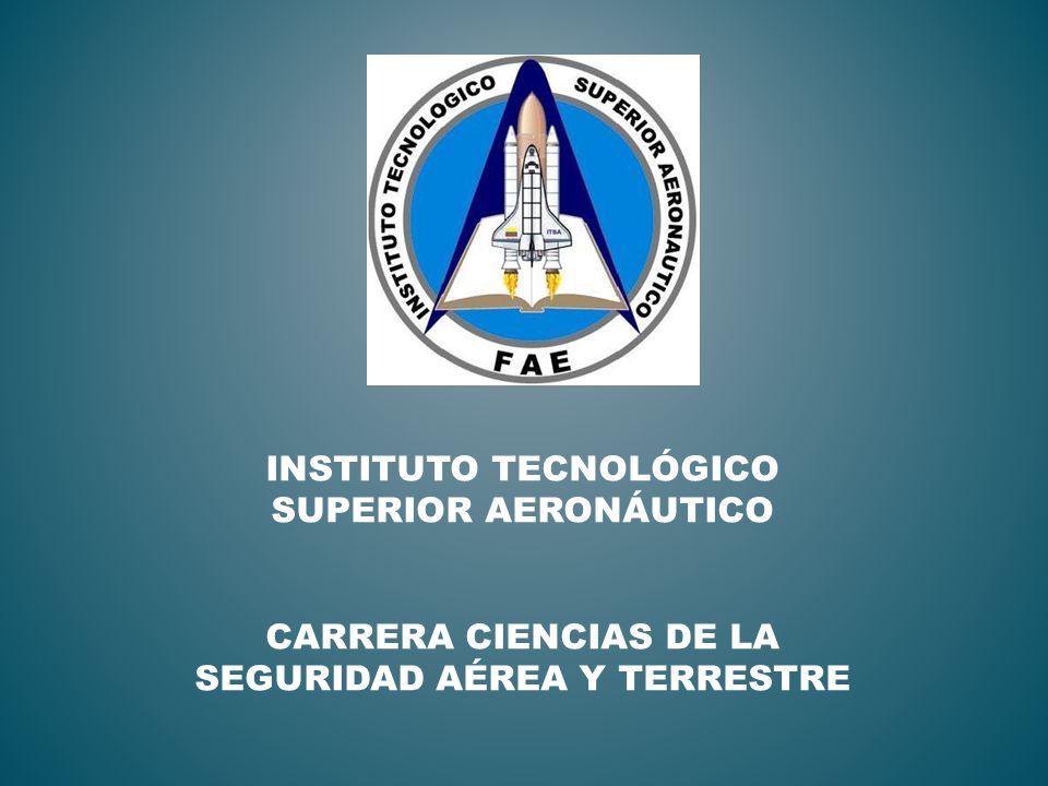 INSTITUTO TECNOLÓGICO SUPERIOR AERONÁUTICO CARRERA CIENCIAS DE LA SEGURIDAD AÉREA Y TERRESTRE