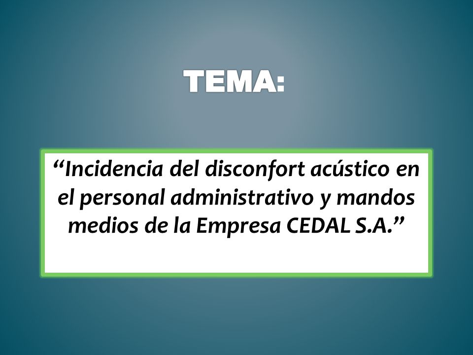 TEMA: Incidencia del disconfort acústico en el personal administrativo y mandos medios de la Empresa CEDAL S.A.