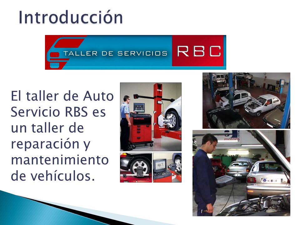 Introducción El taller de Auto Servicio RBS es un taller de reparación y mantenimiento de vehículos.