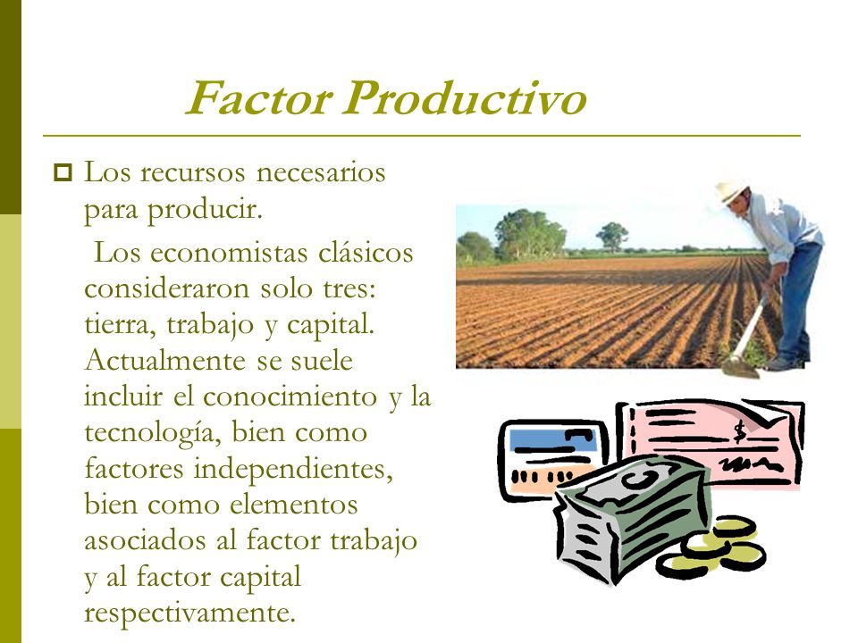 Factor Productivo Los recursos necesarios para producir.