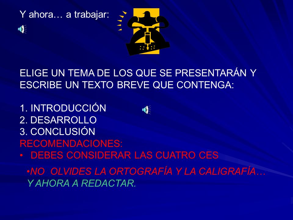 Y ahora… a trabajar: ELIGE UN TEMA DE LOS QUE SE PRESENTARÁN Y. ESCRIBE UN TEXTO BREVE QUE CONTENGA: