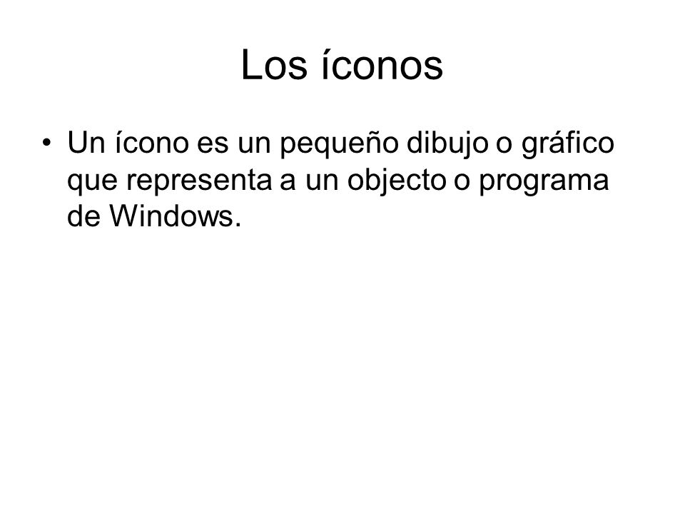 Los íconos Un ícono es un pequeño dibujo o gráfico que representa a un objecto o programa de Windows.