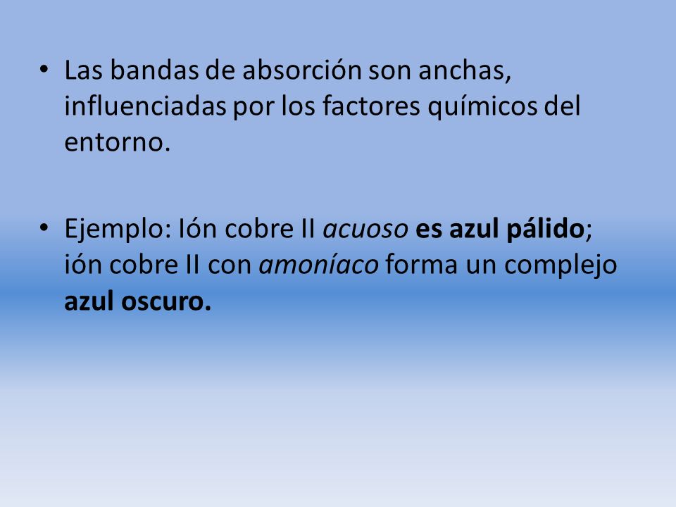 Las bandas de absorción son anchas, influenciadas por los factores químicos del entorno.