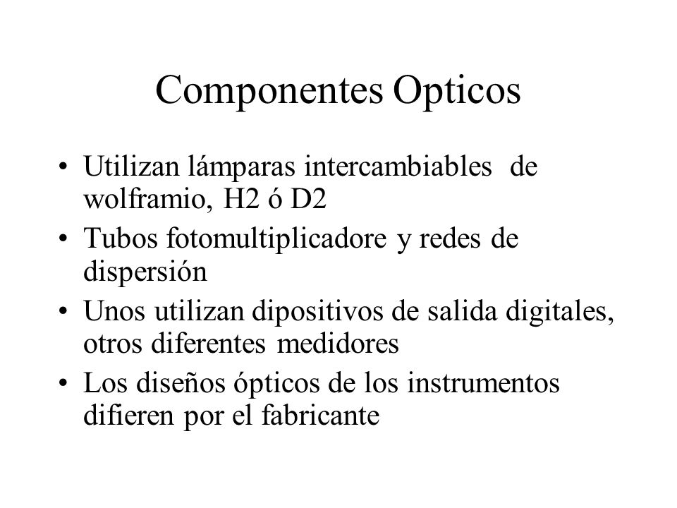 Componentes Opticos Utilizan lámparas intercambiables de wolframio, H2 ó D2. Tubos fotomultiplicadore y redes de dispersión.