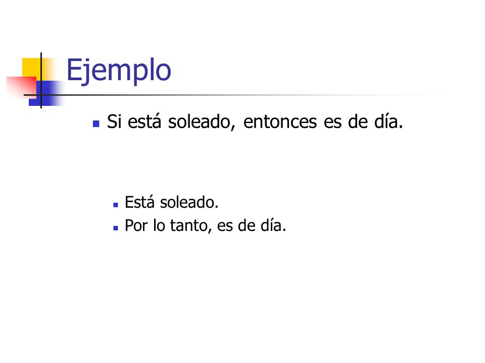 Ejemplo Si está soleado, entonces es de día. Está soleado.