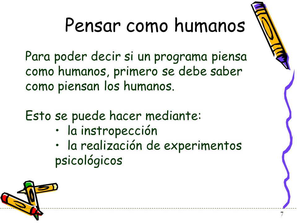 Pensar como humanos Para poder decir si un programa piensa como humanos, primero se debe saber como piensan los humanos.