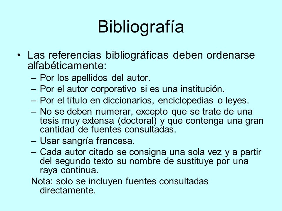 Bibliografía Las referencias bibliográficas deben ordenarse alfabéticamente: Por los apellidos del autor.