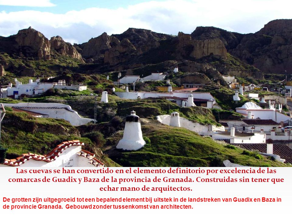 Las cuevas se han convertido en el elemento definitorio por excelencia de las comarcas de Guadix y Baza de la provincia de Granada. Construidas sin tener que echar mano de arquitectos.