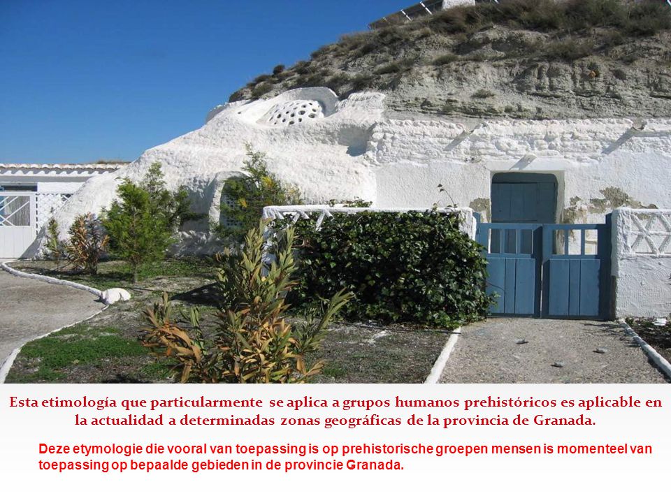 Esta etimología que particularmente se aplica a grupos humanos prehistóricos es aplicable en la actualidad a determinadas zonas geográficas de la provincia de Granada.