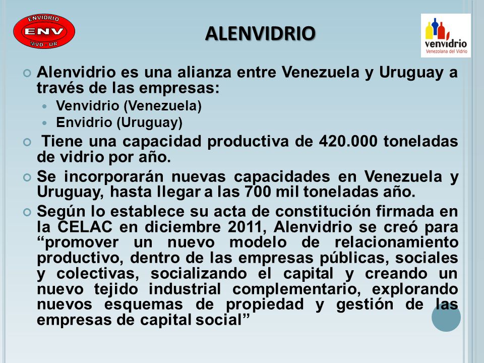 ALENVIDRIO Alenvidrio es una alianza entre Venezuela y Uruguay a través de las empresas: Venvidrio (Venezuela)