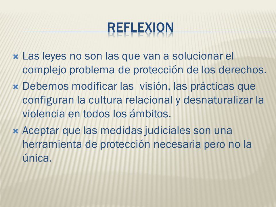 REFLEXION Las leyes no son las que van a solucionar el complejo problema de protección de los derechos.