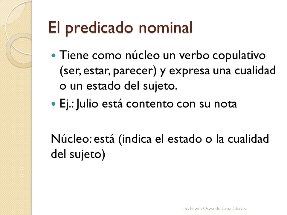 El predicado nominal Tiene como núcleo un verbo copulativo (ser, estar, parecer) y expresa una cualidad o un estado del sujeto.