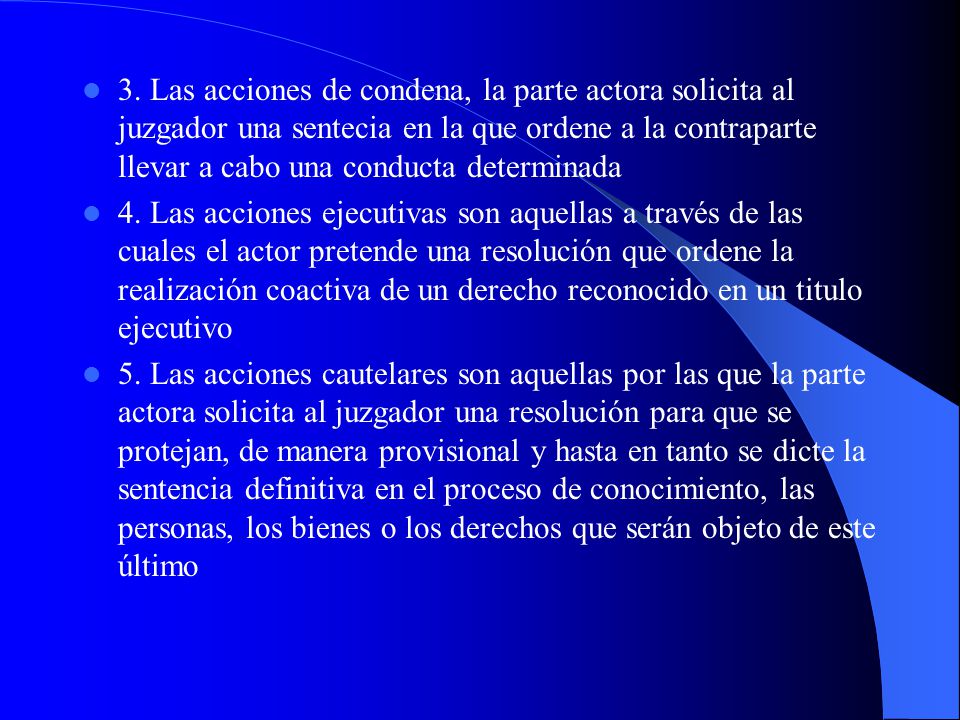 3. Las acciones de condena, la parte actora solicita al juzgador una sentecia en la que ordene a la contraparte llevar a cabo una conducta determinada