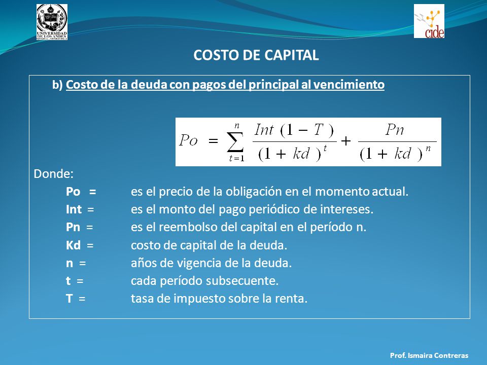 COSTO DE CAPITAL Costo de la deuda con pagos del principal al vencimiento. Donde: Po = es el precio de la obligación en el momento actual.