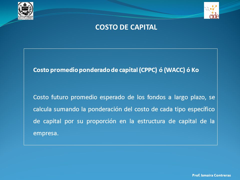 COSTO DE CAPITAL Costo promedio ponderado de capital (CPPC) ó (WACC) ó Ko.