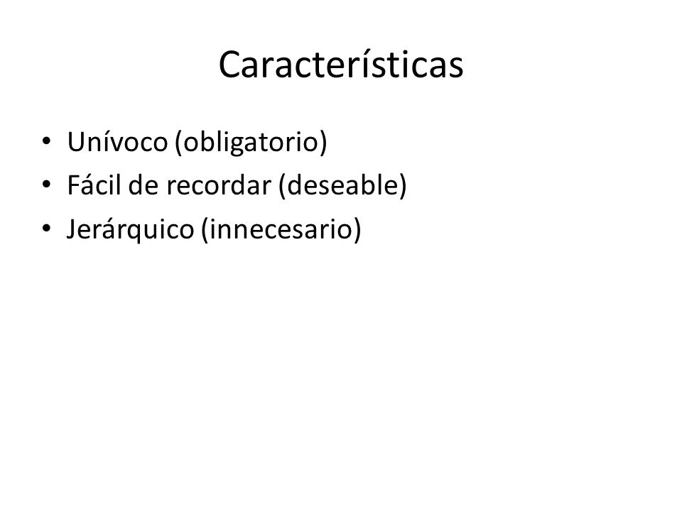 Características Unívoco (obligatorio) Fácil de recordar (deseable)