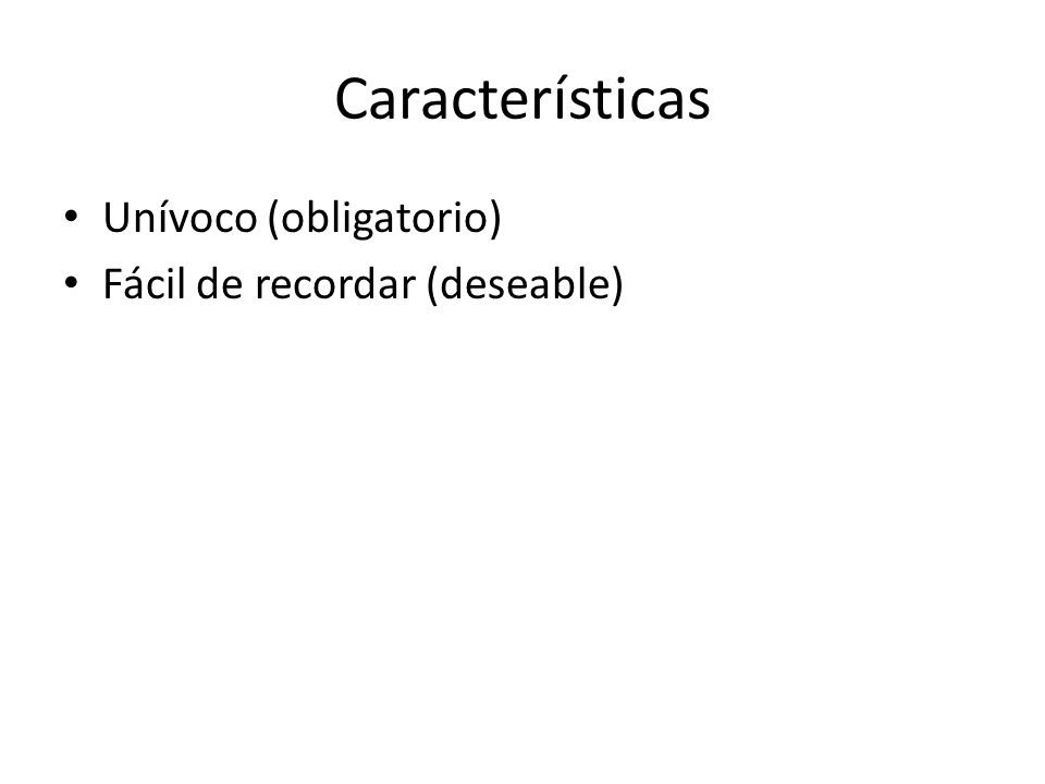Características Unívoco (obligatorio) Fácil de recordar (deseable)
