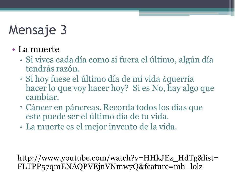 Mensaje 3 La muerte. Si vives cada día como si fuera el último, algún día tendrás razón.