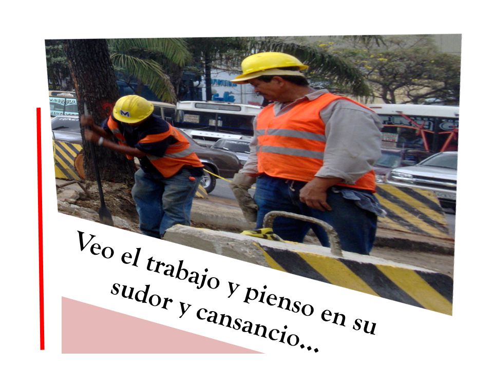 Veo el trabajo y pienso en su sudor y cansancio…