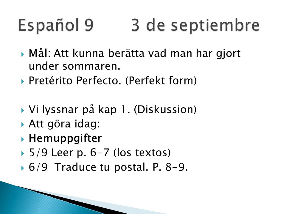 Español 9 3 de septiembre Mål: Att kunna berätta vad man har gjort under sommaren. Pretérito Perfecto. (Perfekt form)