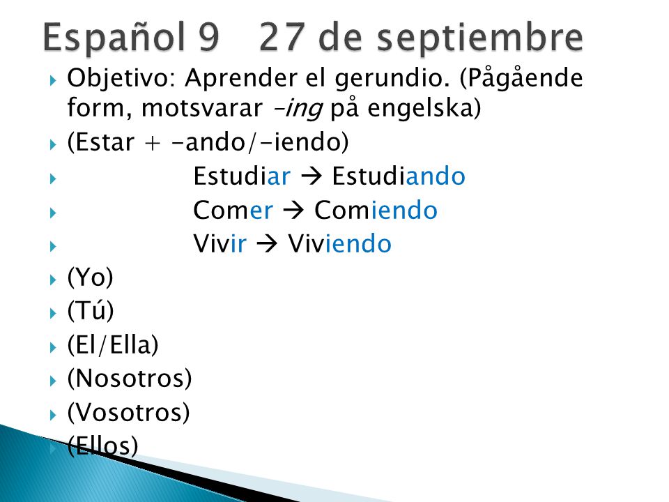 Español 9 27 de septiembre Objetivo: Aprender el gerundio. (Pågående form, motsvarar –ing på engelska)