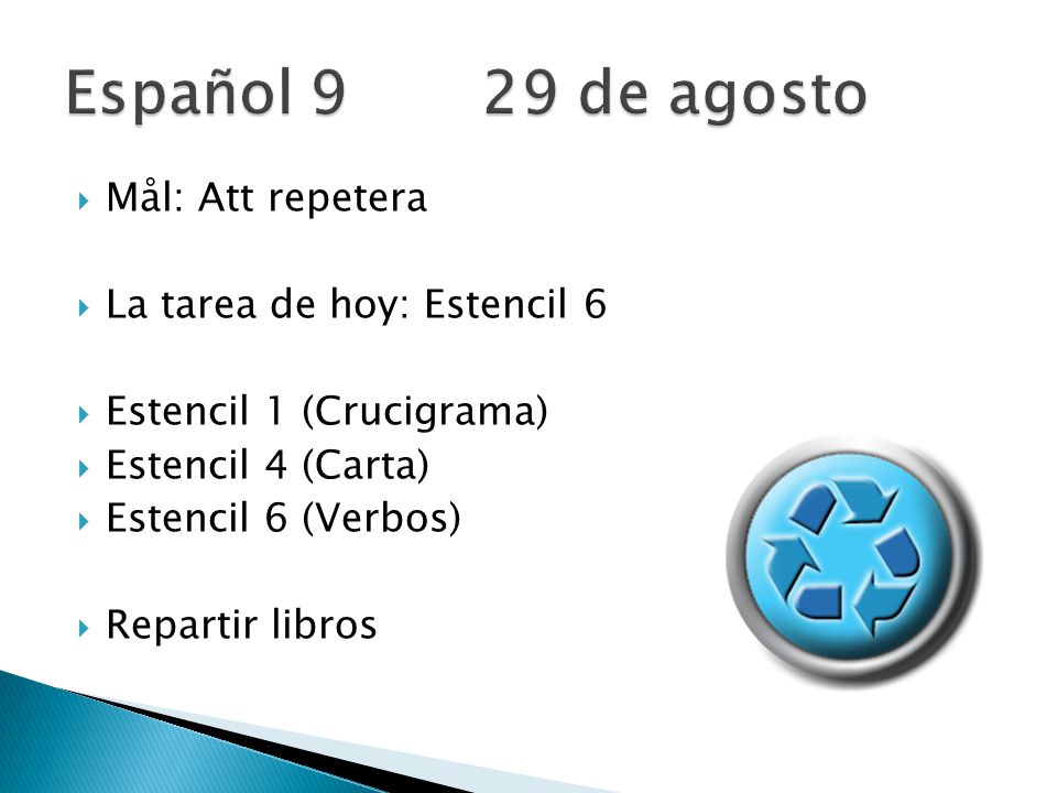 Español 9 29 de agosto Mål: Att repetera La tarea de hoy: Estencil 6