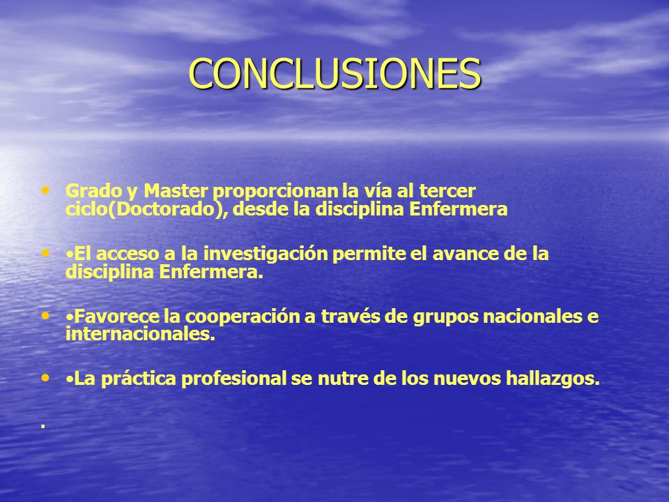 CONCLUSIONES Grado y Master proporcionan la vía al tercer ciclo(Doctorado), desde la disciplina Enfermera.