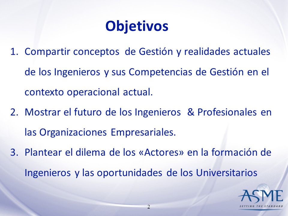 Objetivos Compartir conceptos de Gestión y realidades actuales de los Ingenieros y sus Competencias de Gestión en el contexto operacional actual.
