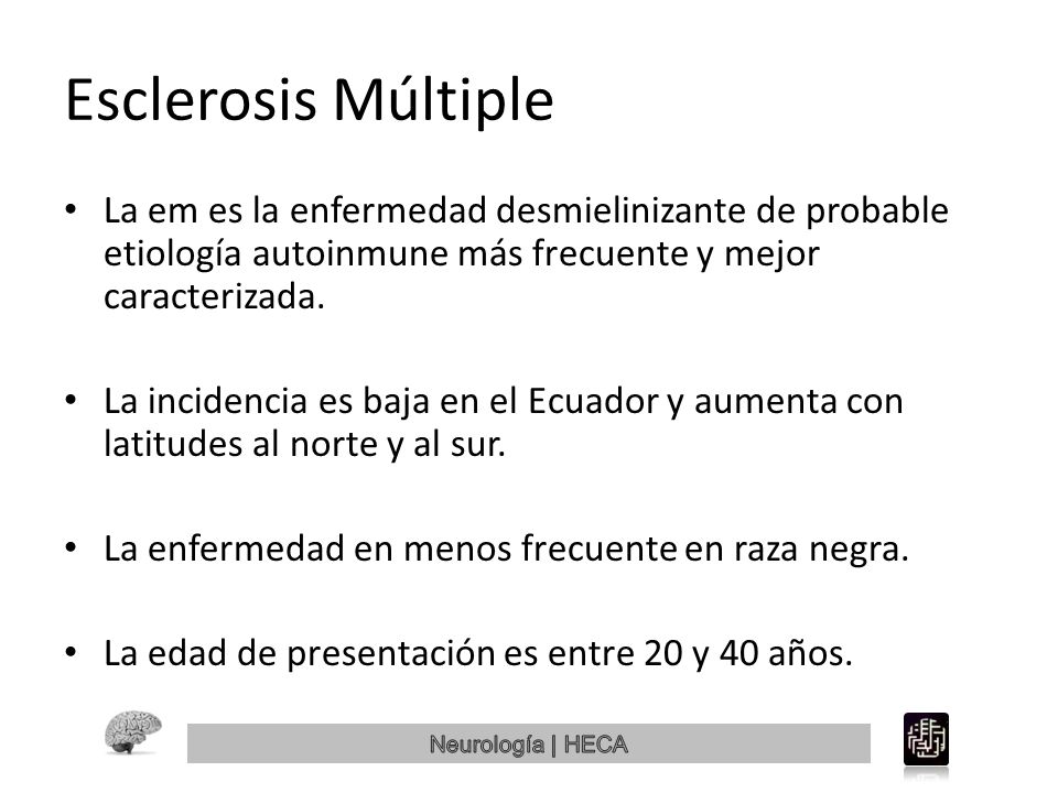Esclerosis Múltiple La em es la enfermedad desmielinizante de probable etiología autoinmune más frecuente y mejor caracterizada.