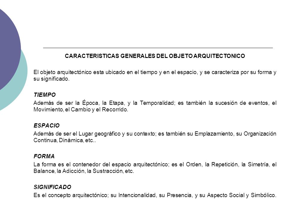 CARACTERISTICAS GENERALES DEL OBJETO ARQUITECTONICO El objeto arquitectónico esta ubicado en el tiempo y en el espacio, y se caracteriza por su forma y su significado.