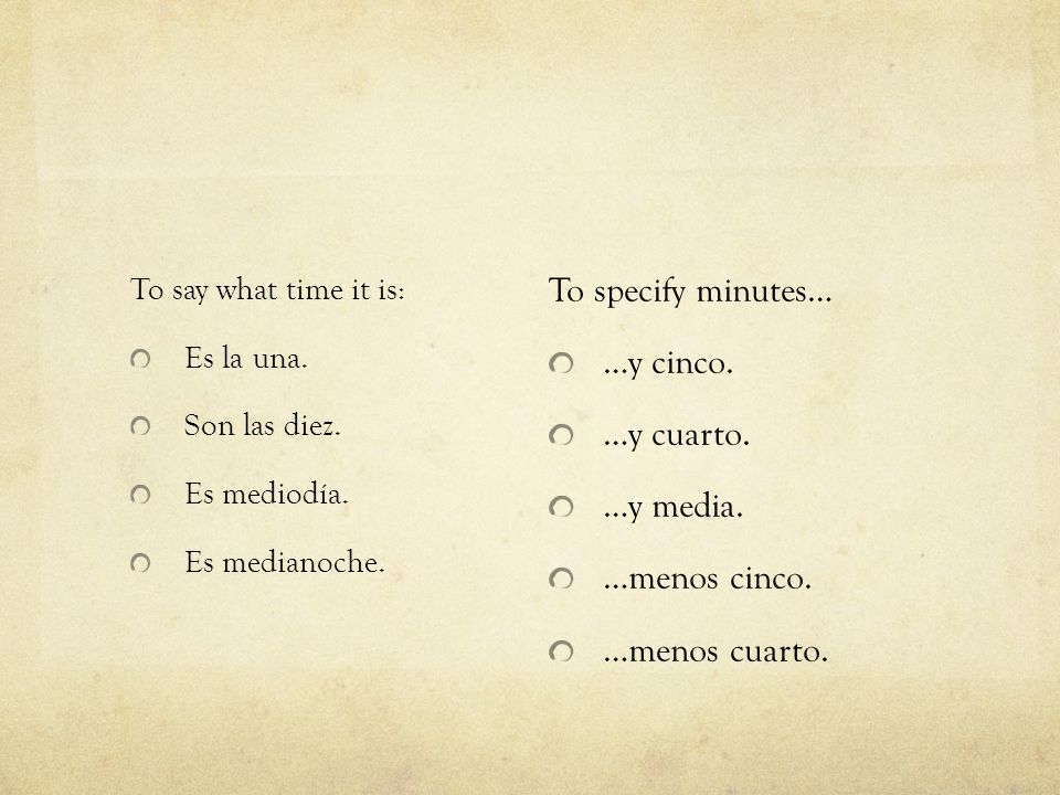 To specify minutes… …y cinco. …y cuarto. …y media. …menos cinco.